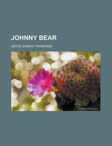 Johnny Bear di Ernest Thompson Seton edito da General Books Llc