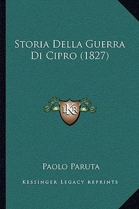 Storia Della Guerra Di Cipro (1827) di Paolo Paruta edito da Kessinger Publishing