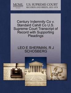 Century Indemnity Co V. Standard Cahill Co U.s. Supreme Court Transcript Of Record With Supporting Pleadings di Leo E Sherman, R J Schosberg edito da Gale Ecco, U.s. Supreme Court Records