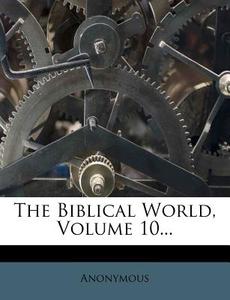 The Biblical World, Volume 10... di Anonymous edito da Nabu Press