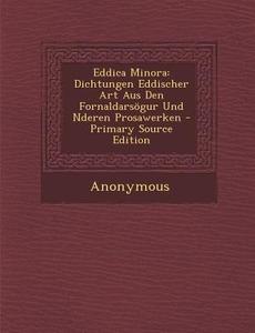 Eddica Minora: Dichtungen Eddischer Art Aus Den Fornaldarsogur Und Nderen Prosawerken di Anonymous edito da Nabu Press