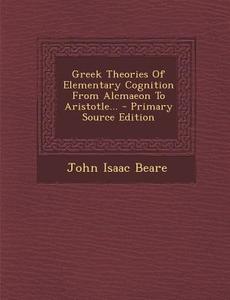 Greek Theories of Elementary Cognition from Alcmaeon to Aristotle... - Primary Source Edition di John Isaac Beare edito da Nabu Press