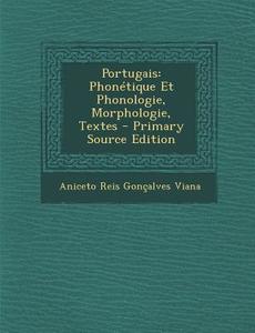 Portugais: Phonetique Et Phonologie, Morphologie, Textes - Primary Source Edition di Aniceto Reis Goncalves Viana edito da Nabu Press