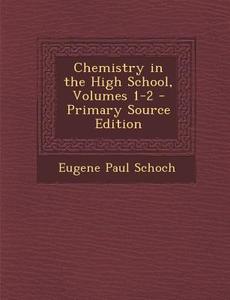 Chemistry in the High School, Volumes 1-2 di Eugene Paul Schoch edito da Nabu Press