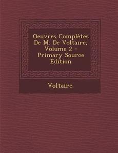 Oeuvres Completes de M. de Voltaire, Volume 2 - Primary Source Edition di Voltaire edito da Nabu Press