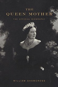 The Queen Mother: The Official Biography di William Shawcross edito da KNOPF