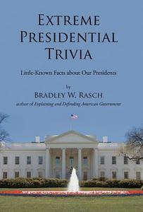 Extreme Presidential Trivia di Bradley W. Rasch edito da iUniverse