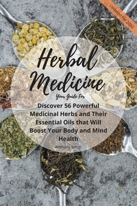Your Guide for Herbal Medicine: Discover 56 Powerful Medicinal Herbs and Their Essential Oils that Will Boost Your Body  di Anthony Smith edito da LIGHTNING SOURCE INC