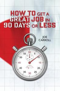 How to Get a Great Job in 90 Days or Less di Joe Carroll edito da Createspace