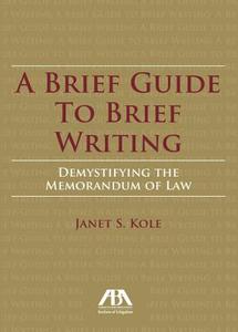 A Brief Guide to Brief Writing di Janet S. Kole edito da American Bar Association