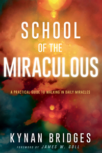 School of the Miraculous: A Practical Guide to Walking in Daily Miracles di Kynan Bridges edito da WHITAKER HOUSE