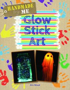 Glow Stick Art di Alix Wood edito da POWERKIDS PR