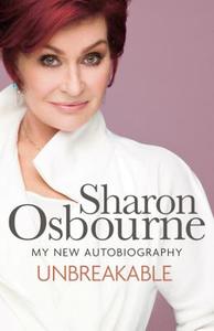Unbreakable di Sharon Osbourne edito da Little, Brown Book Group