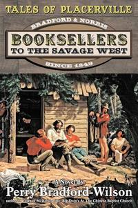 Tales of Placerville: Booksellers to the Savage West di Perry Bradford-Wilson edito da Storyteller Press