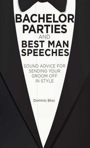 Bachelor Parties and Best Man Speeches: Sound Advice for Sending Your Groom Off in Style di Dominic Bliss edito da Dog N Bone