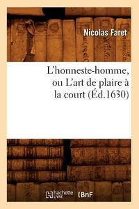 L'Honneste-Homme, Ou l'Art de Plaire a la Court (Ed.1630) di Nicolas Faret edito da Hachette Livre - Bnf