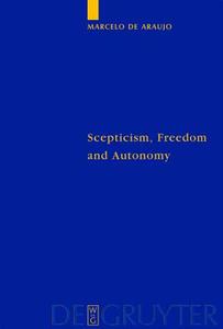 Scepticism, Freedom and Autonomy: A Study of the Moral Foundations of Descartes' Theory of Knowledge di Marcelo De Araujo edito da Walter de Gruyter