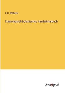 Etymologisch-botanisches Handwörterbuch di G. C. Wittstein edito da Anatiposi Verlag