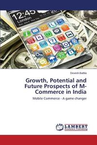 Growth, Potential and Future Prospects of M-Commerce in India di Devesh Bathla edito da LAP Lambert Academic Publishing