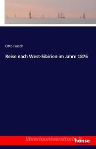 Reise nach West-Sibirien im Jahre 1876 di Otto Finsch edito da hansebooks