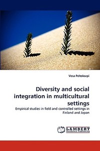Diversity and social integration in multicultural settings di Vesa Peltokorpi edito da LAP Lambert Acad. Publ.