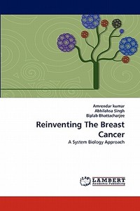 Reinventing The Breast Cancer di Amrendar kumar, Abhilahsa Singh, Biplab Bhattacharjee edito da LAP Lambert Acad. Publ.