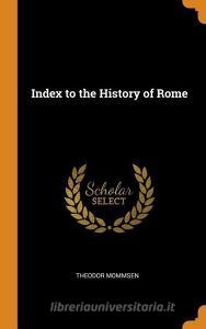 Index To The History Of Rome di Theodor Mommsen edito da Franklin Classics Trade Press