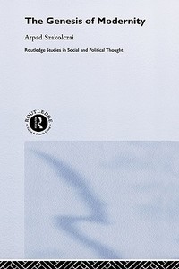 The Genesis of Modernity di Arpad Szakolczai edito da Taylor & Francis Ltd