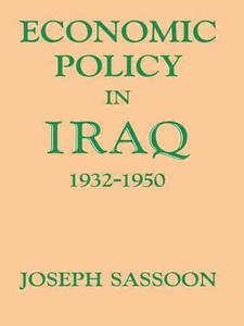 Economic Policy in Iraq, 1932-1950 di Joseph Sassoon edito da Routledge