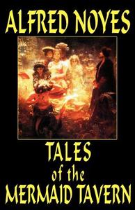 Tales of the Mermaid Tavern di Alfred Noyes edito da Wildside Press