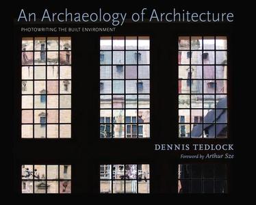 An Archaeology of Architecture: Photowriting the Built Environment di Dennis Tedlock edito da UNIV OF NEW MEXICO PR