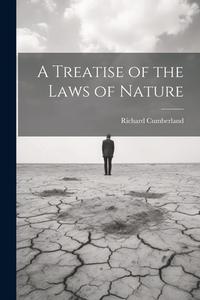 A Treatise of the Laws of Nature di Richard Cumberland edito da LEGARE STREET PR