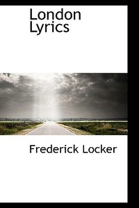 London Lyrics di Frederick Locker edito da Bibliolife