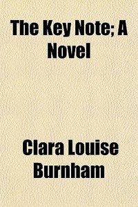 The Key Note; A Novel di Clara Louise Burnham edito da General Books