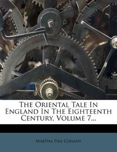 The Oriental Tale in England in the Eighteenth Century, Volume 7... di Martha Pike Conant edito da Nabu Press