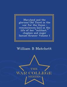 Maryland And The Glorious Old Third In The War For The Union di William B Matchett edito da War College Series
