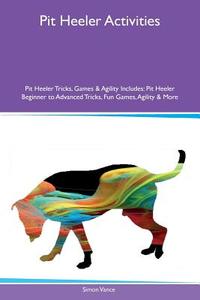 Pit Heeler Activities Pit Heeler Tricks, Games & Agility Includes di Simon Vance edito da Global Pet Care International