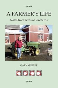 A Farmer's Life: Notes from Terhune Orchards di Gary Mount edito da SWEETGRASS BOOKS