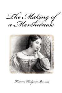 The Making of a Marchioness di Frances Hodgson Burnett edito da READACLASSIC COM