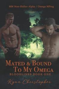 Mated and Bound to My Omega (Bloodlines Book 1): M/M Non-Shifter Alpha/Omega Mpreg di Kyan Christopher edito da LIGHTNING SOURCE INC