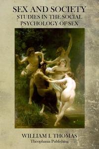 Sex and Society di William I. Thomas edito da Theophania Publishing