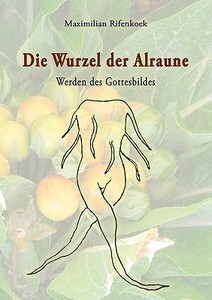 Die Wurzel der Alraune di Maximilian Rifenkoek edito da Books on Demand