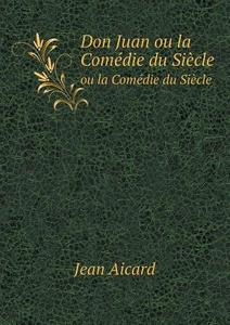 Don Juan Ou La Comedie Du Siecle di Jean Francois Victor Aicard edito da Book On Demand Ltd.