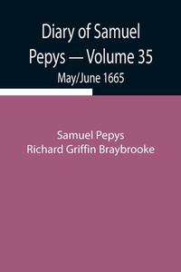 Diary of Samuel Pepys - Volume 35 di Sam. . . Pepys Richard Griffin Braybrooke edito da Alpha Editions
