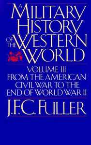 A Military History of the Western World, Vol. III: From the American Civil War to the End of World War II di J. F. C. Fuller edito da DA CAPO PR INC