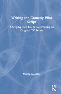 Writing The Comedy Pilot Script di Manny Basanese edito da Taylor & Francis Ltd