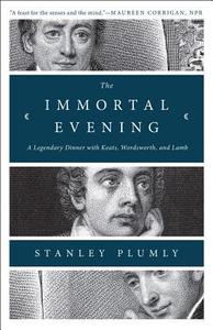 The Immortal Evening: A Legendary Dinner with Keats, Wordsworth, and Lamb di Stanley Plumly edito da W W NORTON & CO