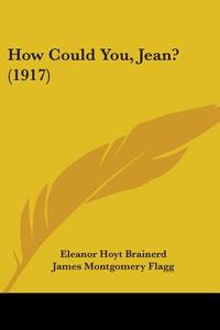 How Could You, Jean? (1917) di Eleanor Hoyt Brainerd edito da Kessinger Publishing