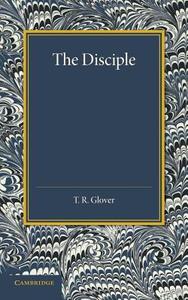 The Disciple di Terrot Reavely Glover edito da Cambridge University Press