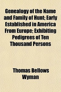 Genealogy Of The Name And Family Of Hunt di Thomas Bellows Wyman edito da General Books
